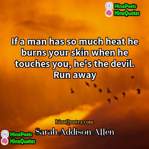 Sarah Addison Allen Quotes | If a man has so much heat